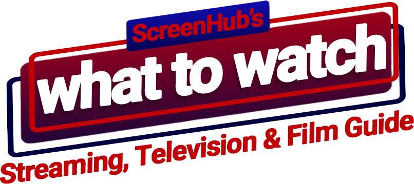 Screenhub'S What To Watch. Streaming, Television And Film Guide